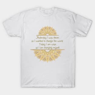 Yesterday I was clever, so I wanted to change the world. Today I am wise, so I am changing myself T-Shirt